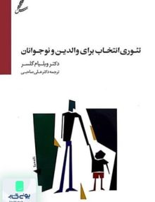 تئوری انتخاب برای والدین و نوجوانان اثر ویلیام گلسر ترجمه علی صاحبی نشر سایه سخن
